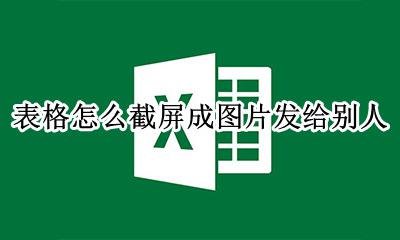 表格怎么截屏成图片发给别人 电脑表格截图怎么截图发给别人