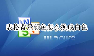 表格背景颜色怎么换成白色 电子表格背景颜色怎么调为白色