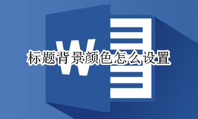 标题背景颜色怎么设置 word标题怎么加背景颜色