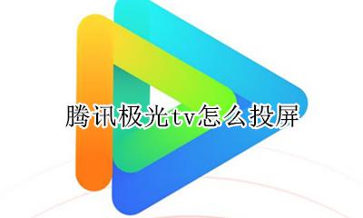 极光tv可以投屏吗 腾讯极光tv怎么投屏