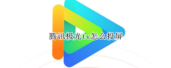 腾讯极光tv怎么投屏