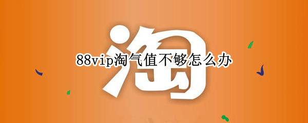 88vip淘气值不够怎么办