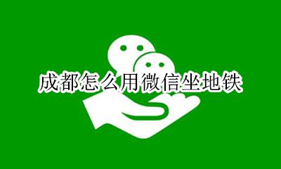 成都怎么用微信坐地铁 成都地铁可以刷微信进站吗