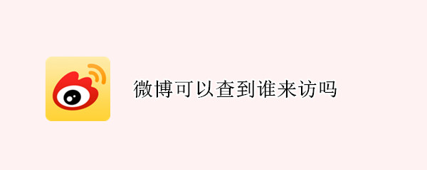 微博可以查到谁来访吗