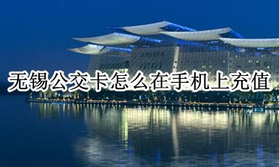 无锡公交卡网上怎么充值 无锡公交卡怎么在手机上充值
