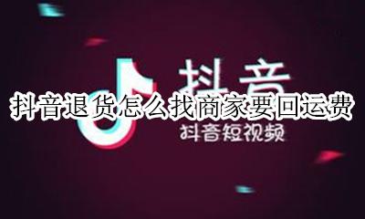 抖音买的东西运费怎么退 抖音退货怎么找商家要回运费