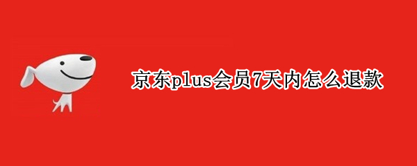 京东plus会员7天内怎么退款