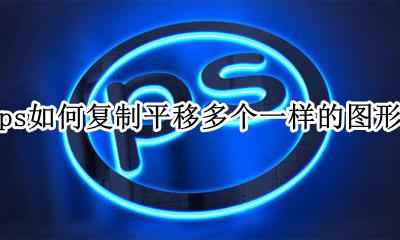 ps怎么重复复制移动 ps如何复制平移多个一样的图形
