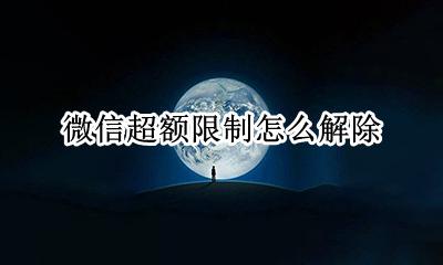 微信超限额怎么办 微信超额限制怎么解除