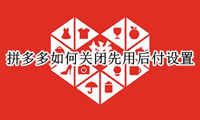 拼多多如何关闭先用后付设置 拼多多怎样取消先用后付设置