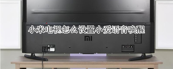 小米电视怎么设置小爱语音唤醒