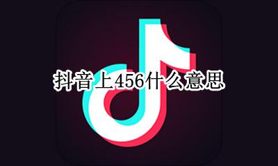 抖音上456什么意思 抖音上的456是什么意思