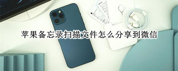苹果备忘录扫描文件怎么分享到微信
