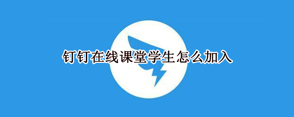 钉钉在线课堂学生怎么加入
