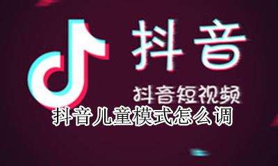 抖音儿童模式怎么调 抖音进入儿童模式后怎么样更改过来
