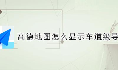 高德地图怎么显示车道级导航 高德地图模拟导航能看到多少条车道吗