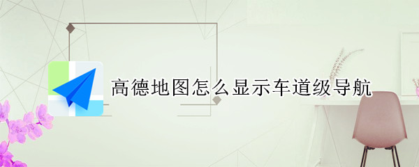 高德地图怎么显示车道级导航