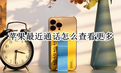苹果最近通话怎么查看更多 iphone如何查看最近通话
