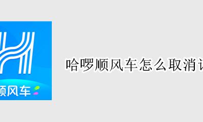 哈啰顺风车怎么取消订单 哈啰顺风车车主随意取消订单