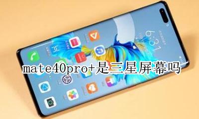 mate40pro+是三星屏幕吗 mate40pro怎么看是不是三星屏幕