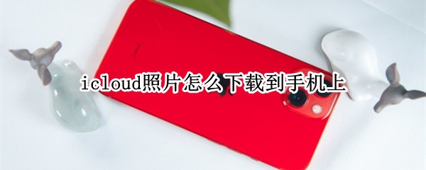 icloud照片怎么下载到手机上