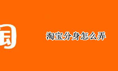 淘宝分身怎么弄 淘宝分身怎么