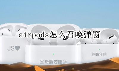 airpods怎么召唤弹窗 airpods弹窗出来后怎么连接