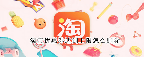 淘宝优惠券达到上限怎么删除