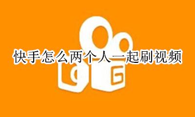 快手可以互相视频吗 快手怎么两个人一起刷视频