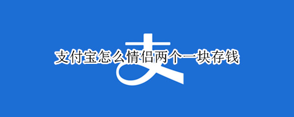 支付宝怎么情侣两个一块存钱