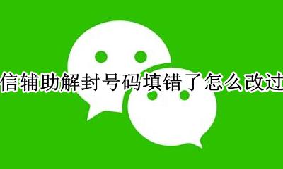 微信辅助解封输错了号码怎样更改 微信辅助解封号码填错了怎么改过来