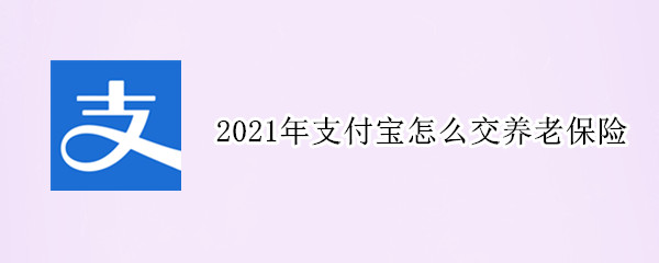 2021年支付宝怎么交养老保险