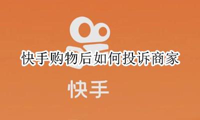 快手买东西投诉怎么做 快手购物后如何投诉商家