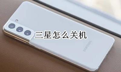 三星怎么关机 三星手机怎么关机