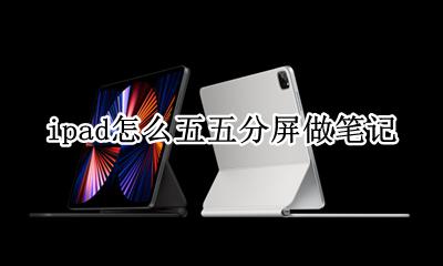 ipad5怎么分屏 ipad怎么五五分屏做笔记