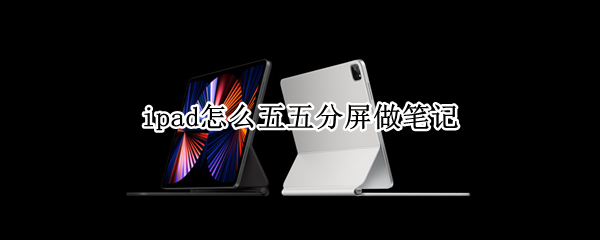 ipad怎么五五分屏做笔记