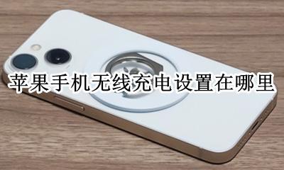 苹果手机无线充电设置在哪里 iphone手机无线充电在哪里设置