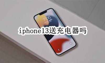 iphone13送充电器吗 iPhone13有送充电器吗