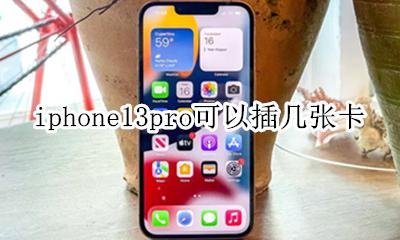 13pro能插几个卡 iphone13pro可以插几张卡