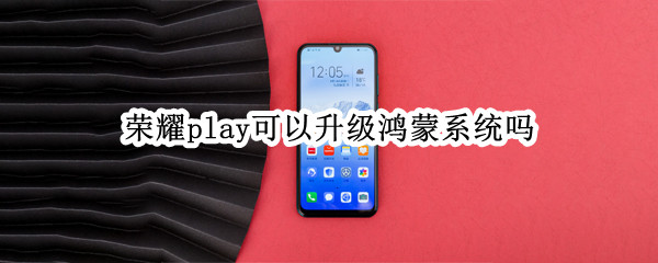 荣耀play可以升级鸿蒙系统吗