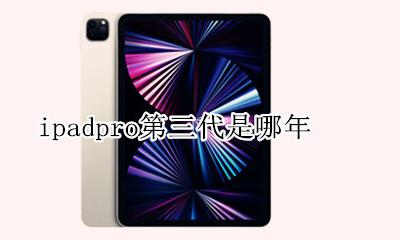ipadpro第三代是哪年 ipadpro三代是哪年款