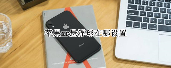 苹果xr悬浮球在哪设置