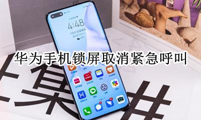 华为手机关闭紧急呼叫 华为手机锁屏取消紧急呼叫