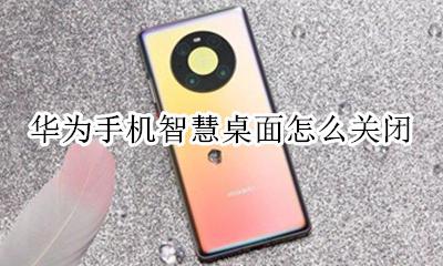 华为手机智慧桌面怎么关闭 华为桌面智能助手怎么关闭