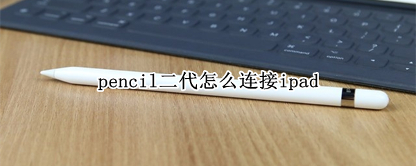 pencil二代怎么连接ipad