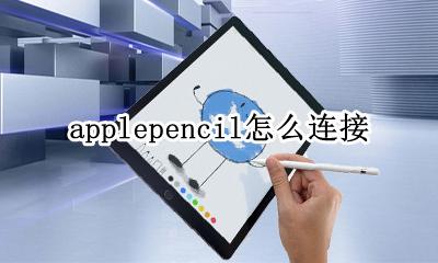 applepencil怎么连接 Applepencil怎么连接平板