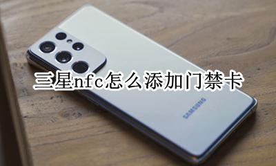 三星nfc怎么添加门禁卡 三星nfc怎么设置门禁卡