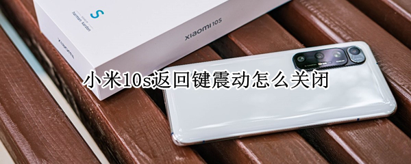 小米10s返回键震动怎么关闭