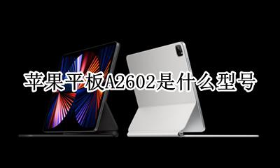 苹果a2602是什么型号 苹果平板A2602是什么型号