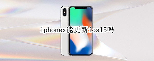 iphonex能更新ios15吗
